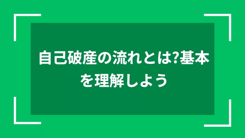 自己破産の流れとは？基本を理解しよう