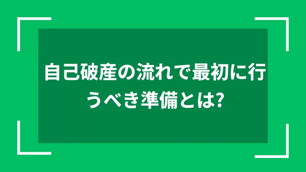 自己破産の流れで最初に行うべき準備とは？