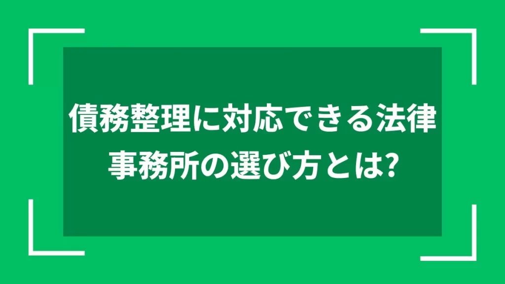 債務整理に対応できる法律事務所の選び方とは？