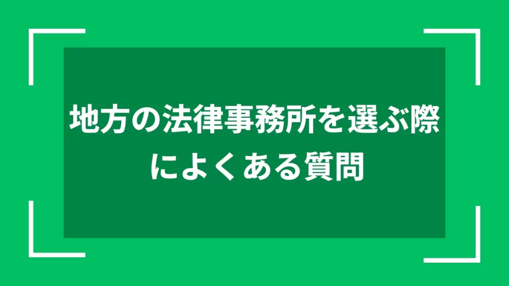 地方の法律事務所を選ぶ際によくある質問
