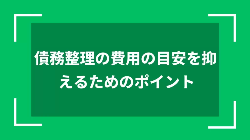 債務整理の費用の目安を抑えるためのポイント