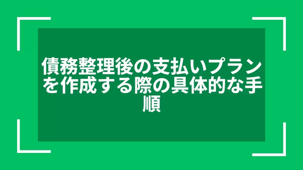 債務整理後の支払いプランを作成する際の具体的な手順
