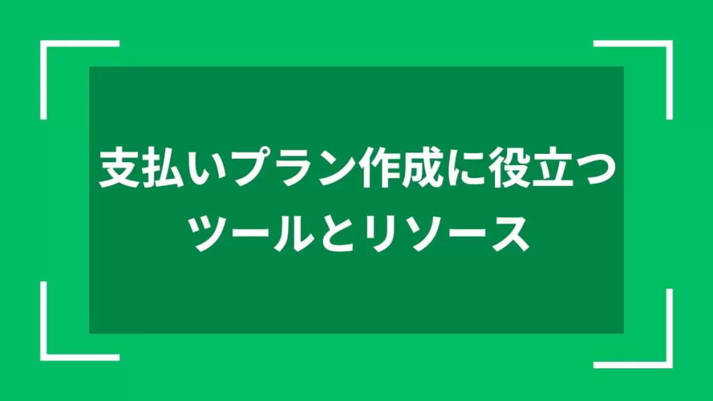 支払いプラン作成に役立つツールとリソース