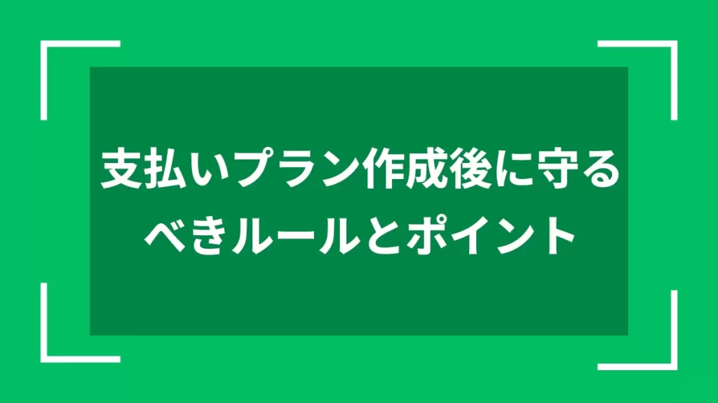 支払いプラン作成後に守るべきルールとポイント