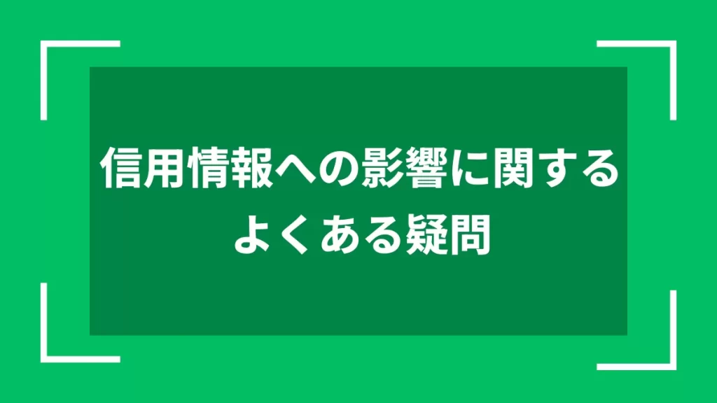 信用情報への影響に関するよくある疑問