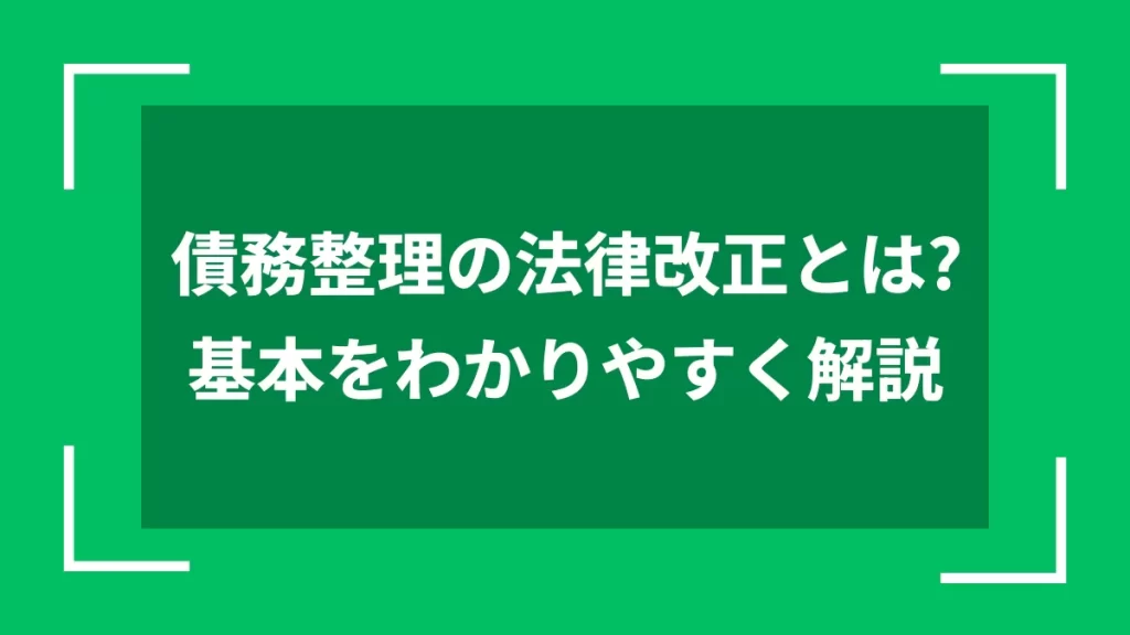 債務整理の法律改正とは？基本をわかりやすく解説