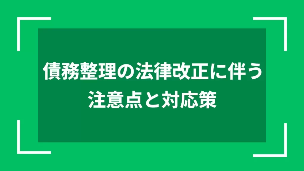 債務整理の法律改正に伴う注意点と対応策