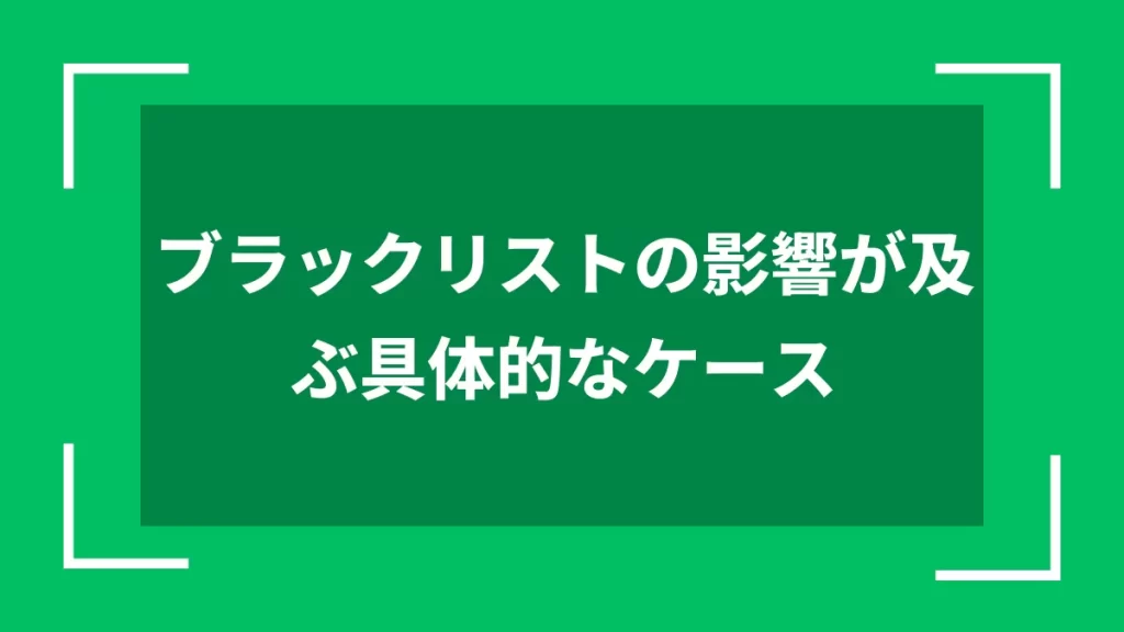 ブラックリストの影響が及ぶ具体的なケース