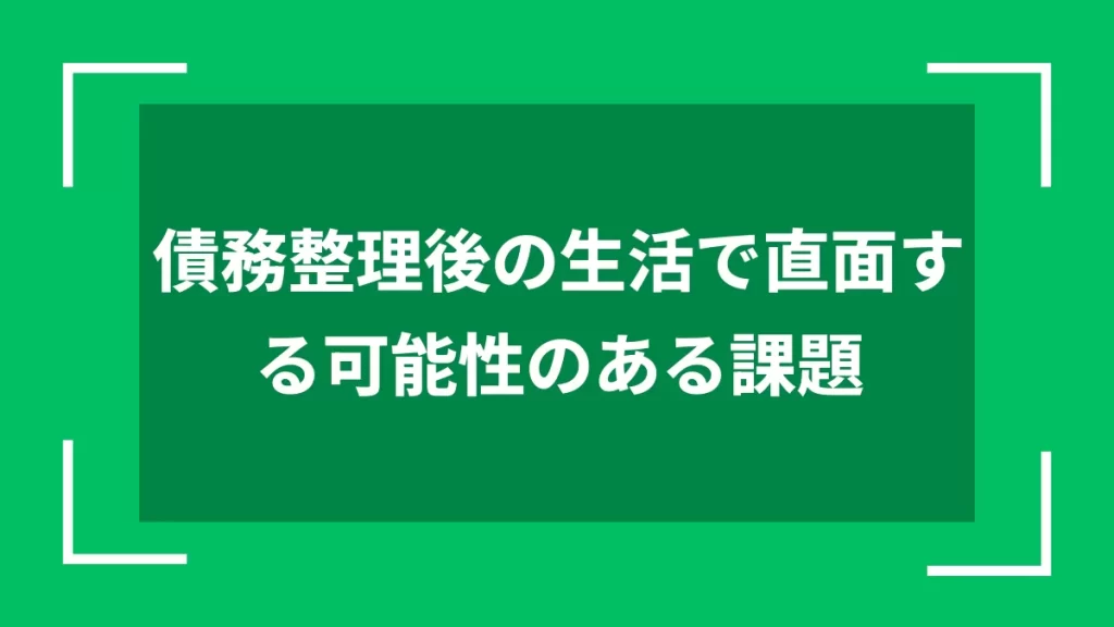 債務整理後の生活で直面する可能性のある課題