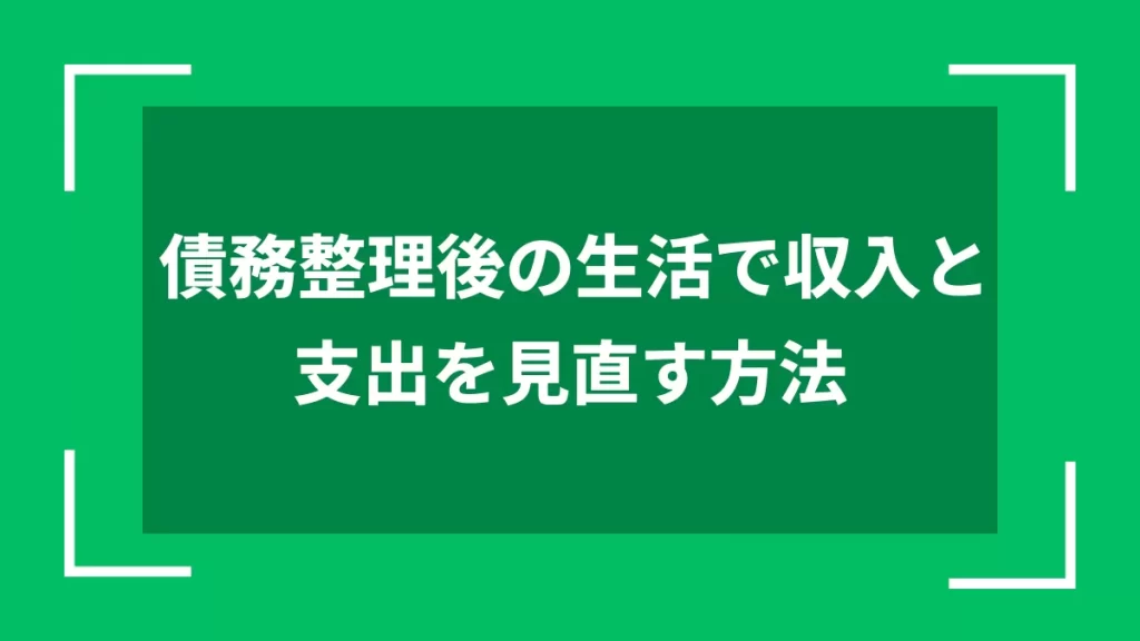 債務整理後の生活で収入と支出を見直す方法
