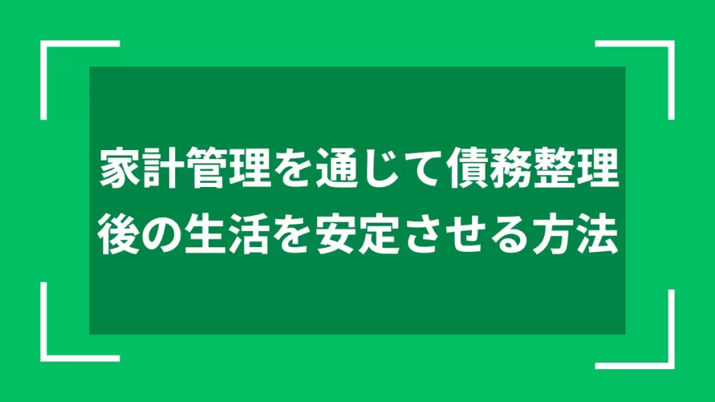 家計管理を通じて債務整理後の生活を安定させる方法