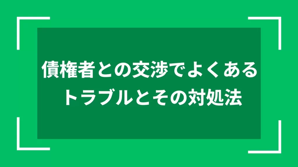 債権者との交渉でよくあるトラブルとその対処法