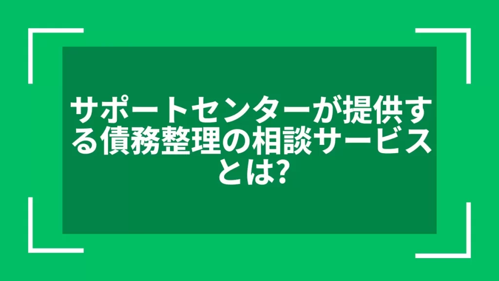 サポートセンターが提供する債務整理の相談サービスとは？