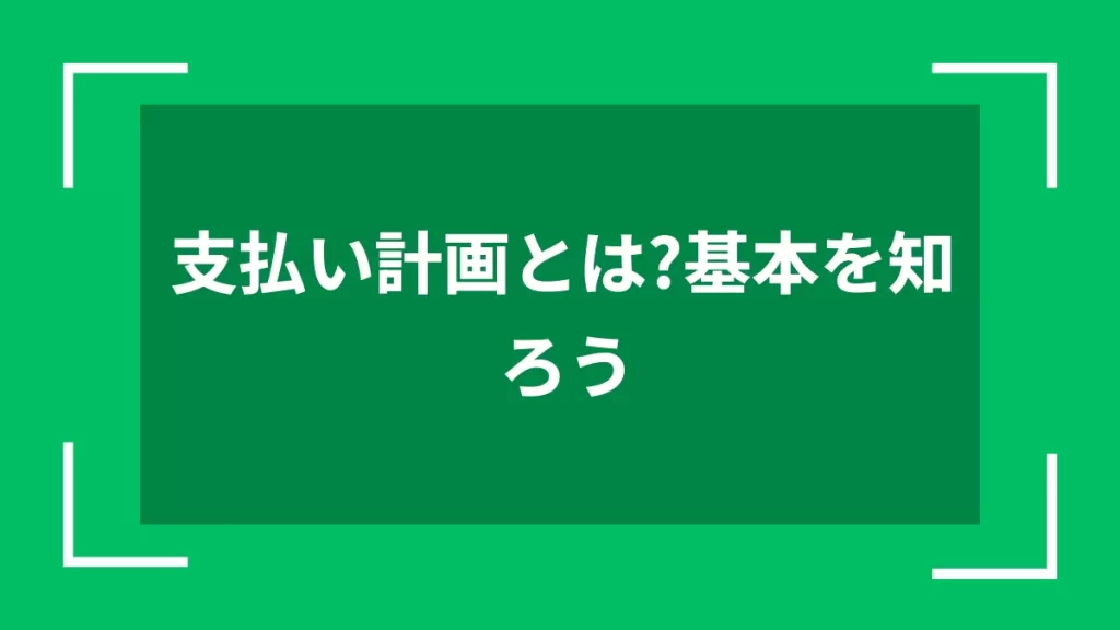 支払い計画とは？基本を知ろう