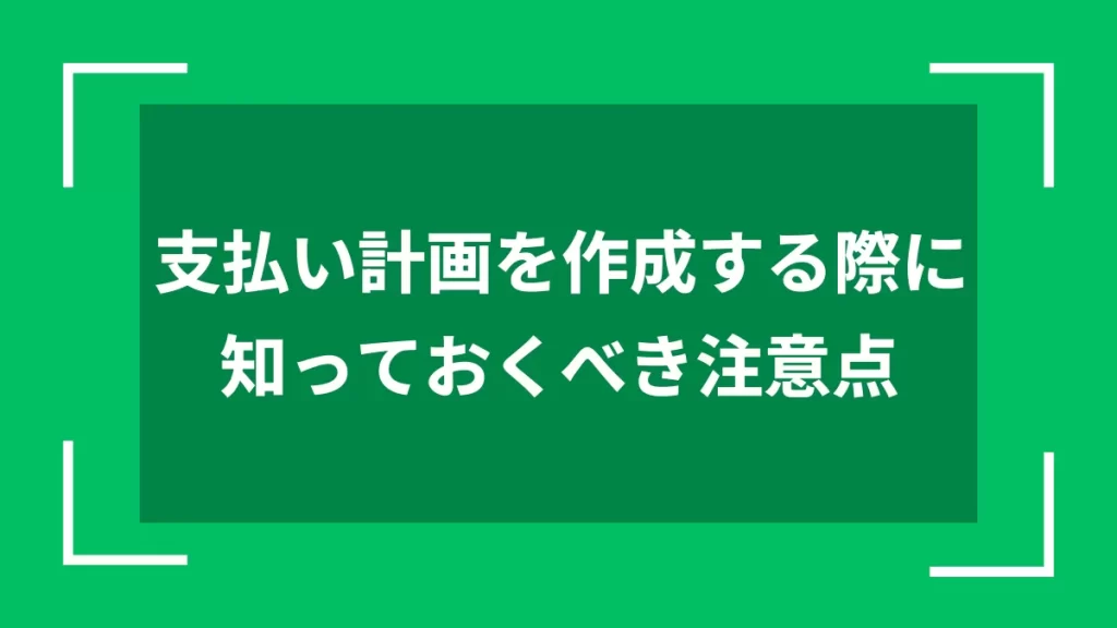 支払い計画を作成する際に知っておくべき注意点