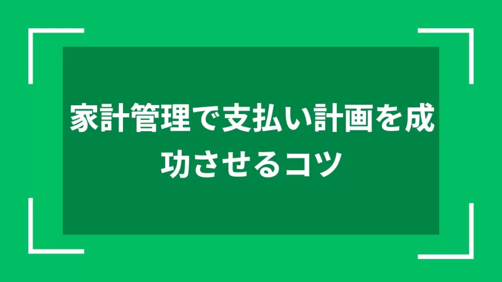 家計管理で支払い計画を成功させるコツ