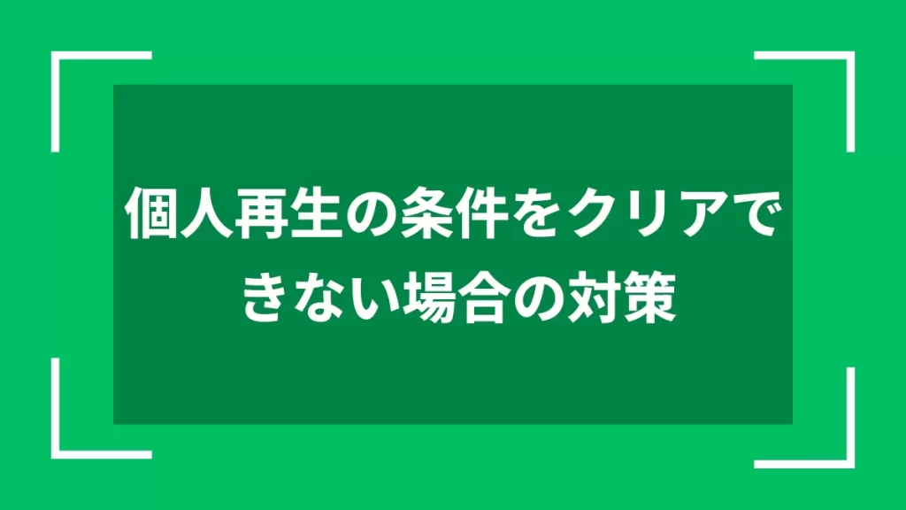 個人再生の条件をクリアできない場合の対策