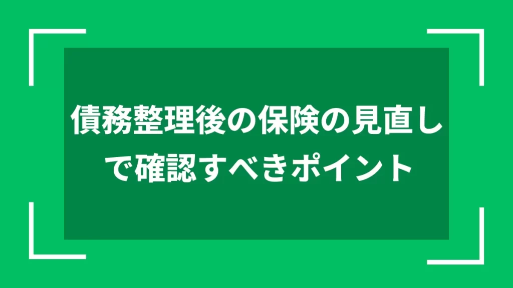 債務整理後の保険の見直しで確認すべきポイント