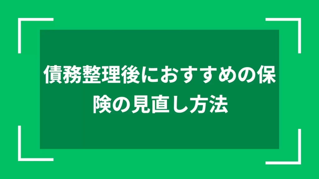 債務整理後におすすめの保険の見直し方法