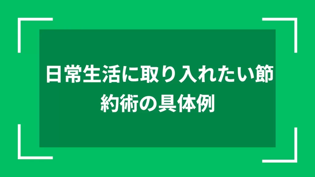 日常生活に取り入れたい節約術の具体例