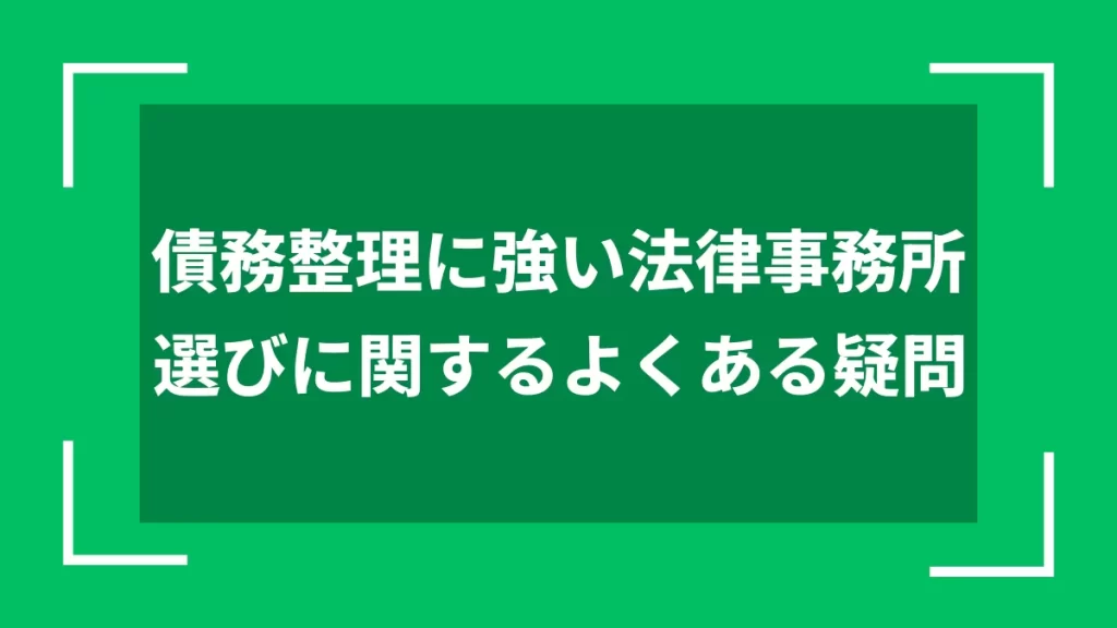 債務整理に強い法律事務所選びに関するよくある疑問