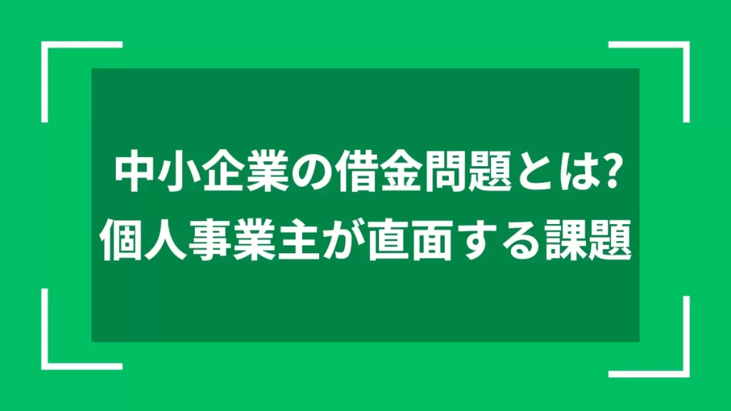 中小企業の借金問題とは？個人事業主が直面する課題