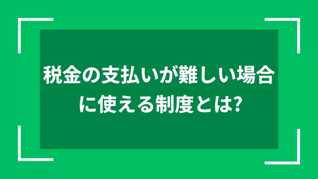 税金の支払いが難しい場合に使える制度とは？