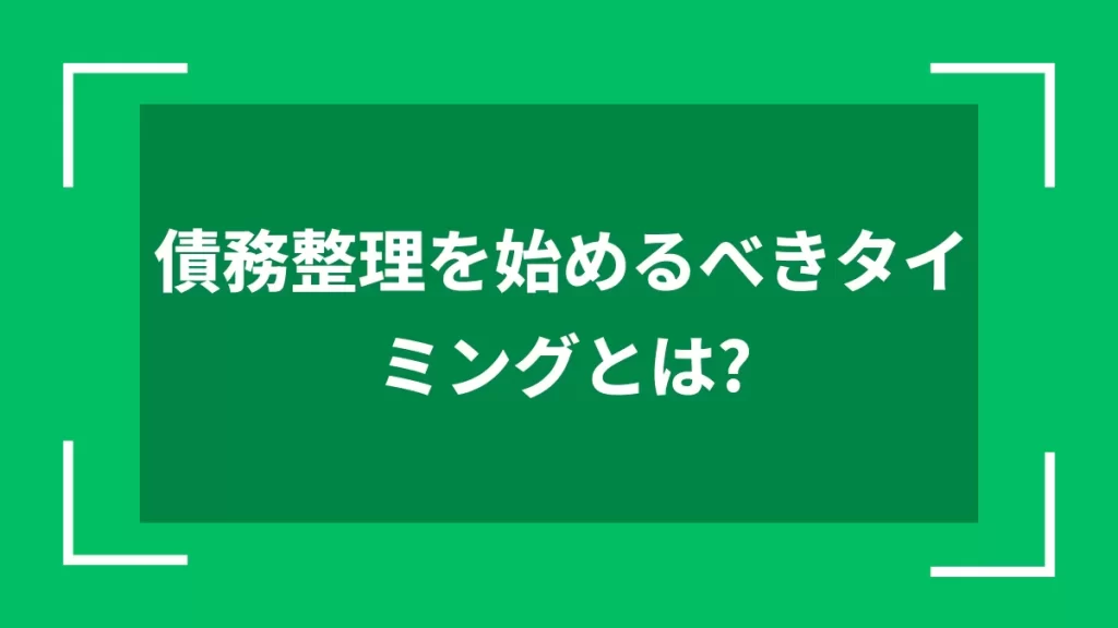 債務整理を始めるべきタイミングとは？