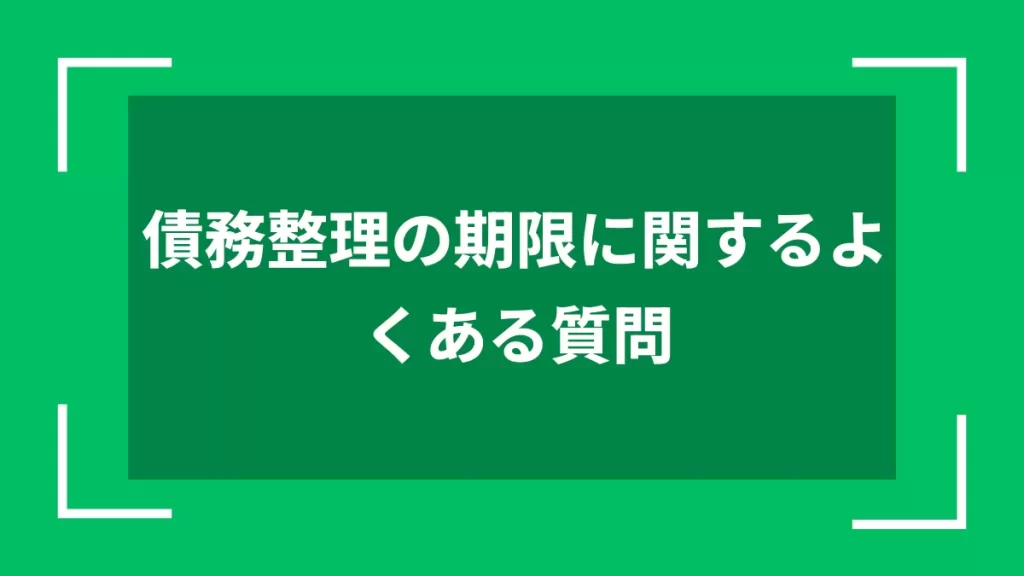 債務整理の期限に関するよくある質問