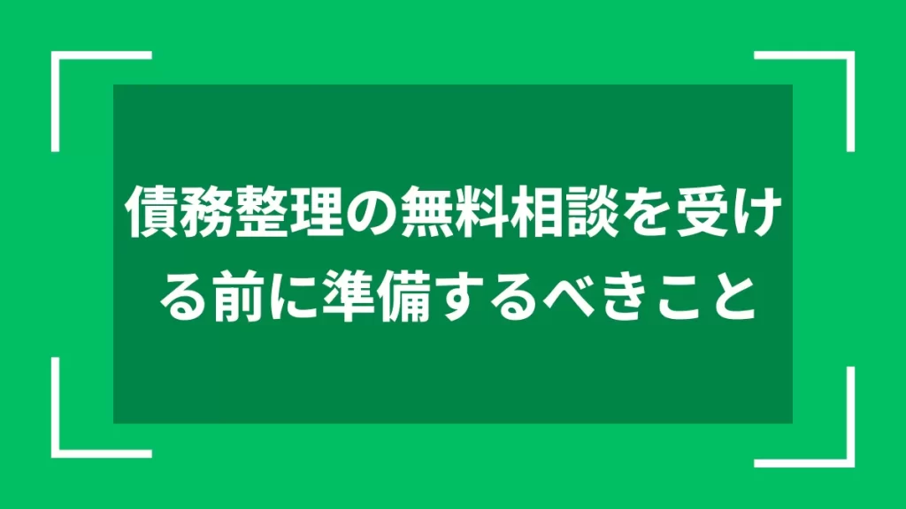 債務整理の無料相談を受ける前に準備するべきこと