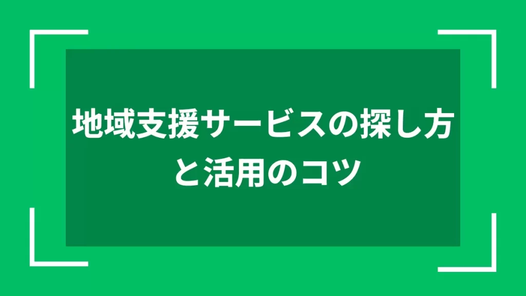 地域支援サービスの探し方と活用のコツ