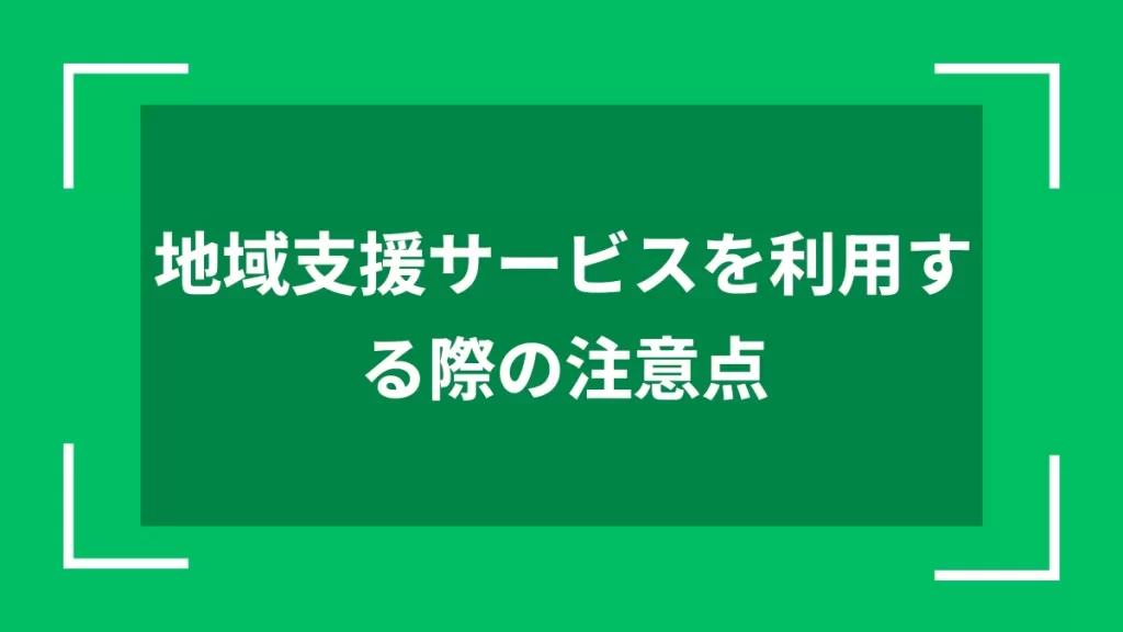 地域支援サービスを利用する際の注意点