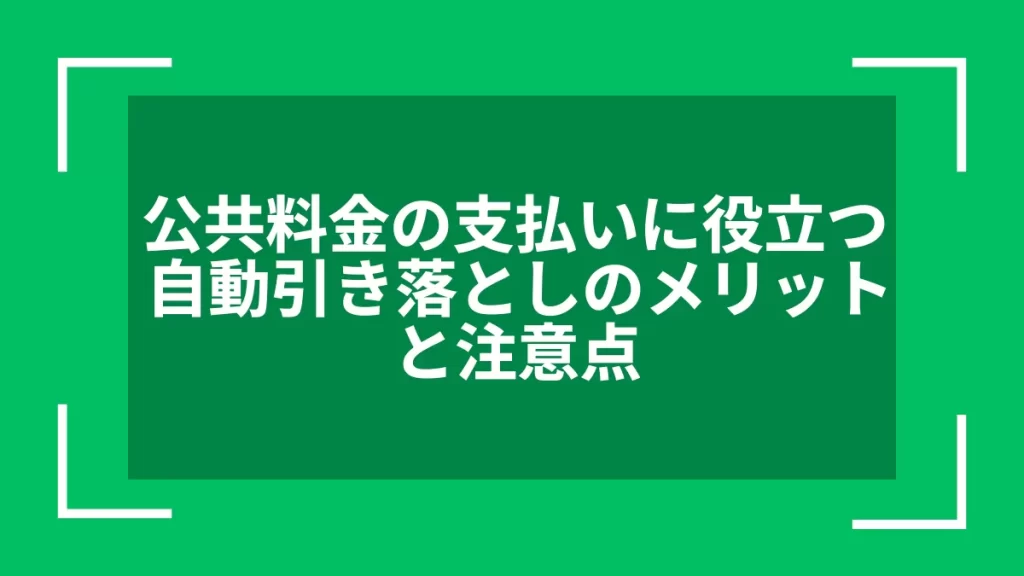 公共料金の支払いに役立つ自動引き落としのメリットと注意点