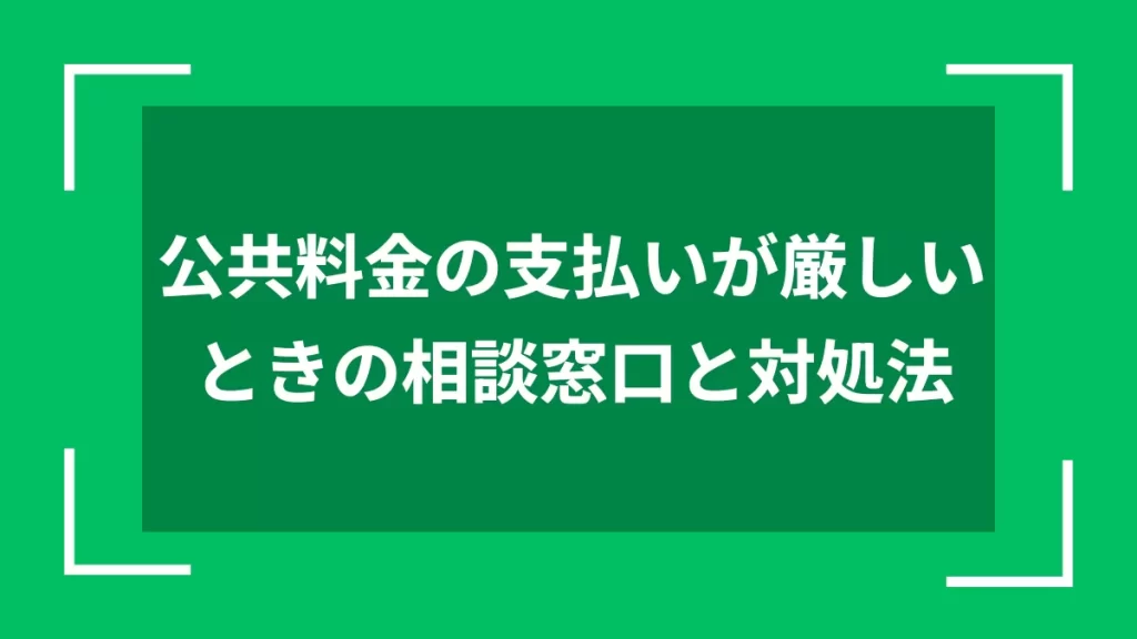 公共料金の支払いが厳しいときの相談窓口と対処法
