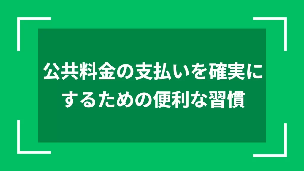 公共料金の支払いを確実にするための便利な習慣