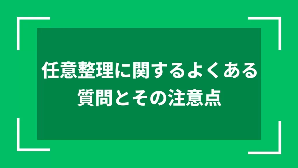 任意整理に関するよくある質問とその注意点