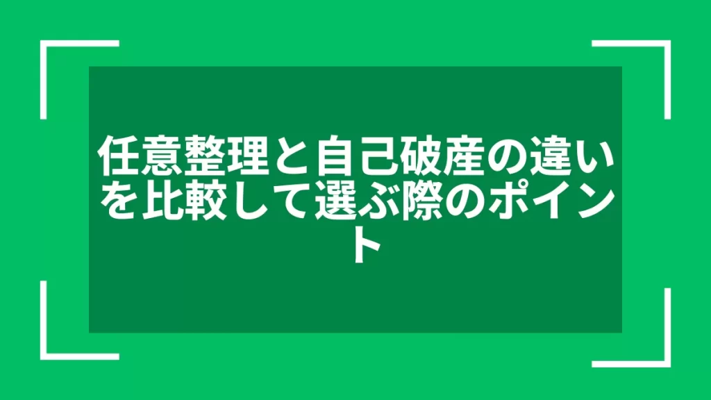 任意整理と自己破産の違いを比較して選ぶ際のポイント